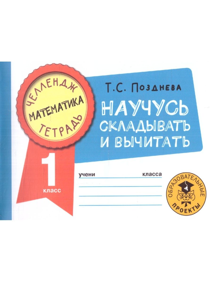 Обложка книги Математика 1 класс. Научусь складывать и вычитать. Челлендж тетрадь , Автор Позднева Т.С., издательство АСТ | купить в книжном магазине Рослит