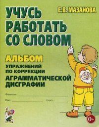 Обложка книги Учусь работать со словом. Альбом упражнений по коррекции аграмматической дисграфии, Автор Мазанова Е.В., издательство ГНОМ | купить в книжном магазине Рослит