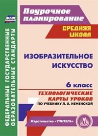 Обложка книги Изобразительное искусство 6 класс. Технологические карты уроков по учебнику Л.А. Неменской, Автор Клочкова И.Н., издательство Учитель | купить в книжном магазине Рослит