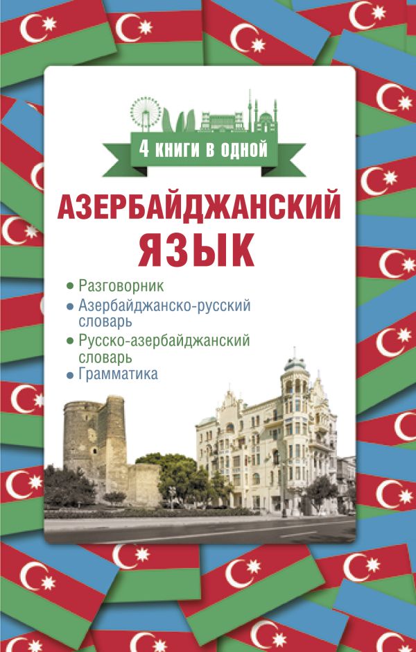 Обложка Азербайджанский язык. 4 книги в одной: разговорник, азербайджанско-русский словарь, русско-азербайджанский словарь, грамматика, издательство АСТ | купить в книжном магазине Рослит