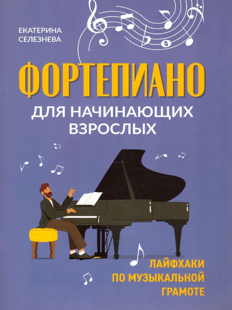 Обложка книги Фортепиано для начинающих взрослых: лайфхаки по музыкальной грамоте, Автор Селезнева Е.В., издательство Феникс ТД                                          | купить в книжном магазине Рослит