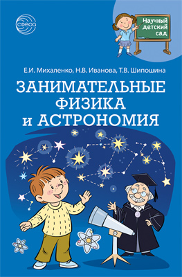 Обложка книги Научный детский сад Занимательные физика и астрономия (Сфера), Автор Михаленко Е.И. Иванова Н.В. Шипошина Т.В., издательство Сфера | купить в книжном магазине Рослит