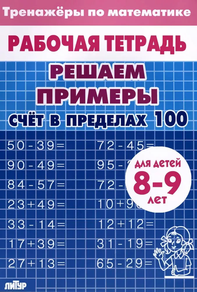 Обложка книги Тренажеры по математике. Решаем примеры. Счёт в пределах 100 для детей 8-9 лет, Автор , издательство Литур | купить в книжном магазине Рослит