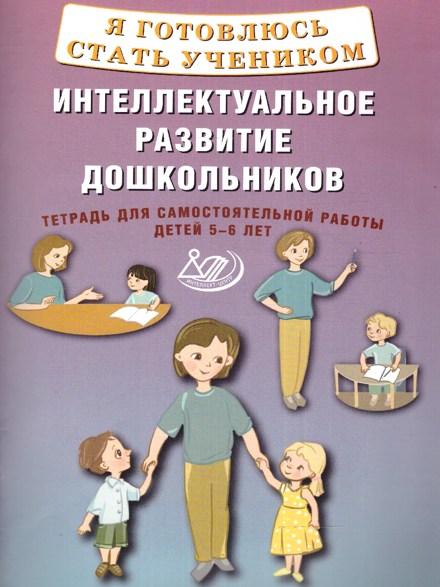 Обложка книги Интеллектуальное развитие дошкольников 5-6 лет. Тетрадь, Автор Губенко М. Г., издательство Издательство Интеллект-центр | купить в книжном магазине Рослит