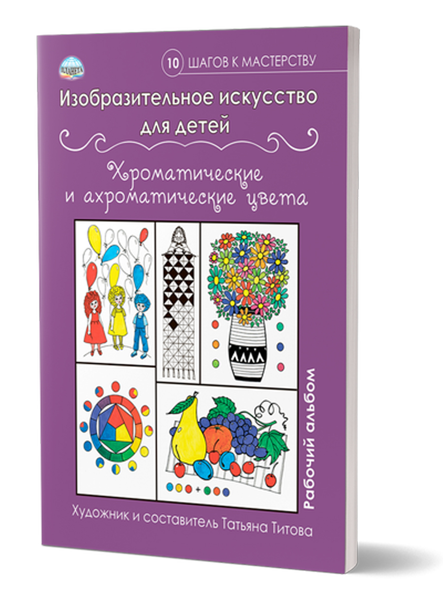 Обложка книги Изобразительное искусство для детей. Хроматические и ахроматические цвета: рабочий альбом, Автор Титова Т.В., издательство Планета | купить в книжном магазине Рослит
