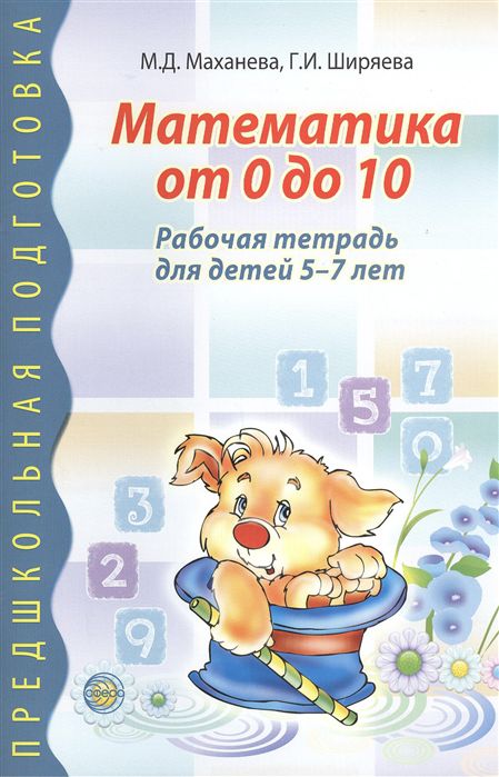Обложка книги Математика от 0 до 10. Рабочая тетрадь для детей 5-7 лет, Автор Маханёва М.Д.; Ширяева Г.И., издательство Сфера | купить в книжном магазине Рослит