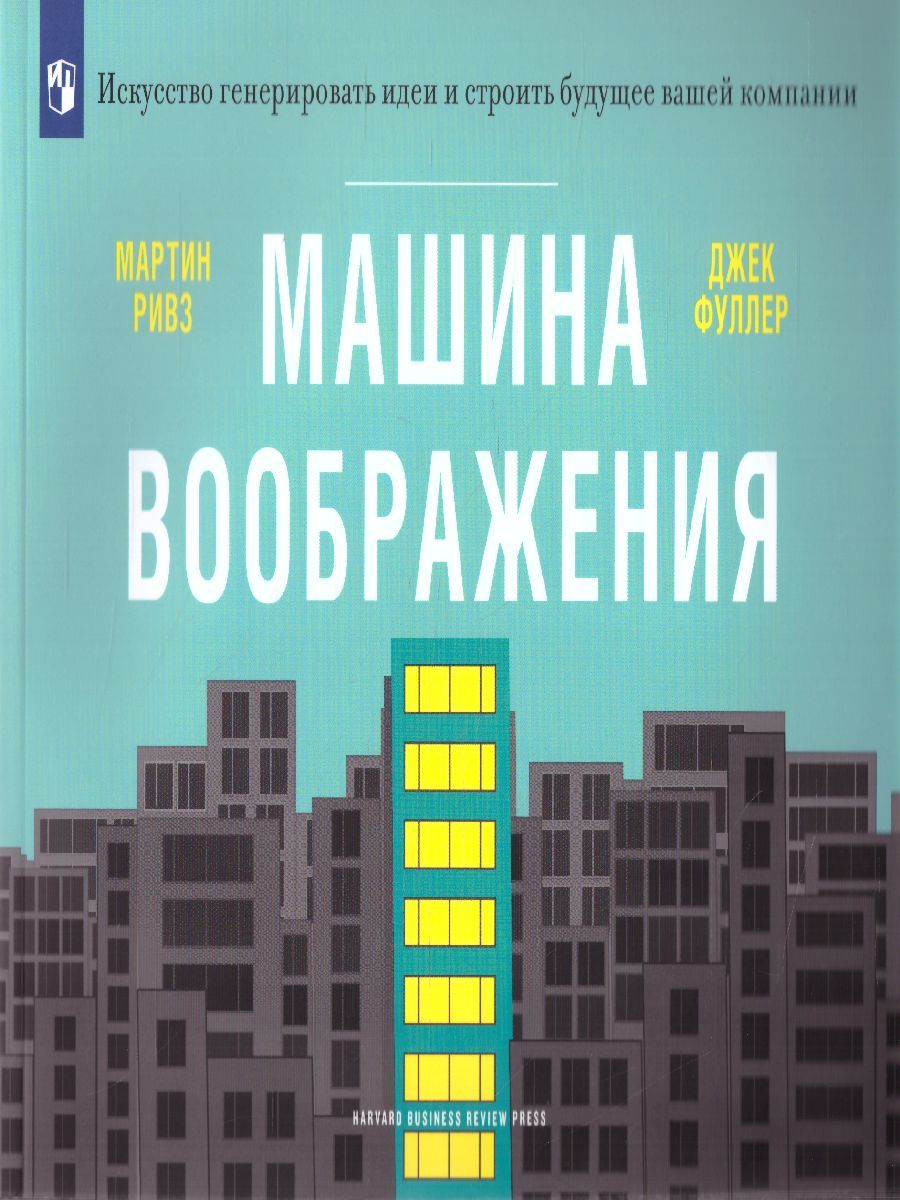 Обложка книги Машина воображения: искусство генерировать идеи и строить будущее вашей компании, Автор Ривз М. Фуллер Д., издательство Просвещение | купить в книжном магазине Рослит