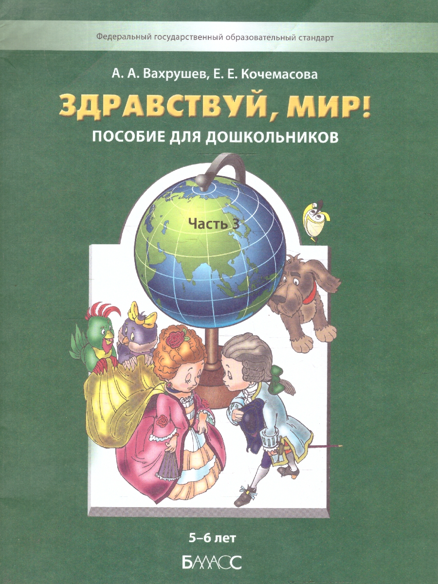 Обложка книги Здравствуй, мир! Пособие для дошкольников. Познавательное развитие детей дошкольного возраста 5-6 лет. Часть 3, Автор Вахрушев А.А. Кочемасова Е.Е., издательство БАЛАСС | купить в книжном магазине Рослит