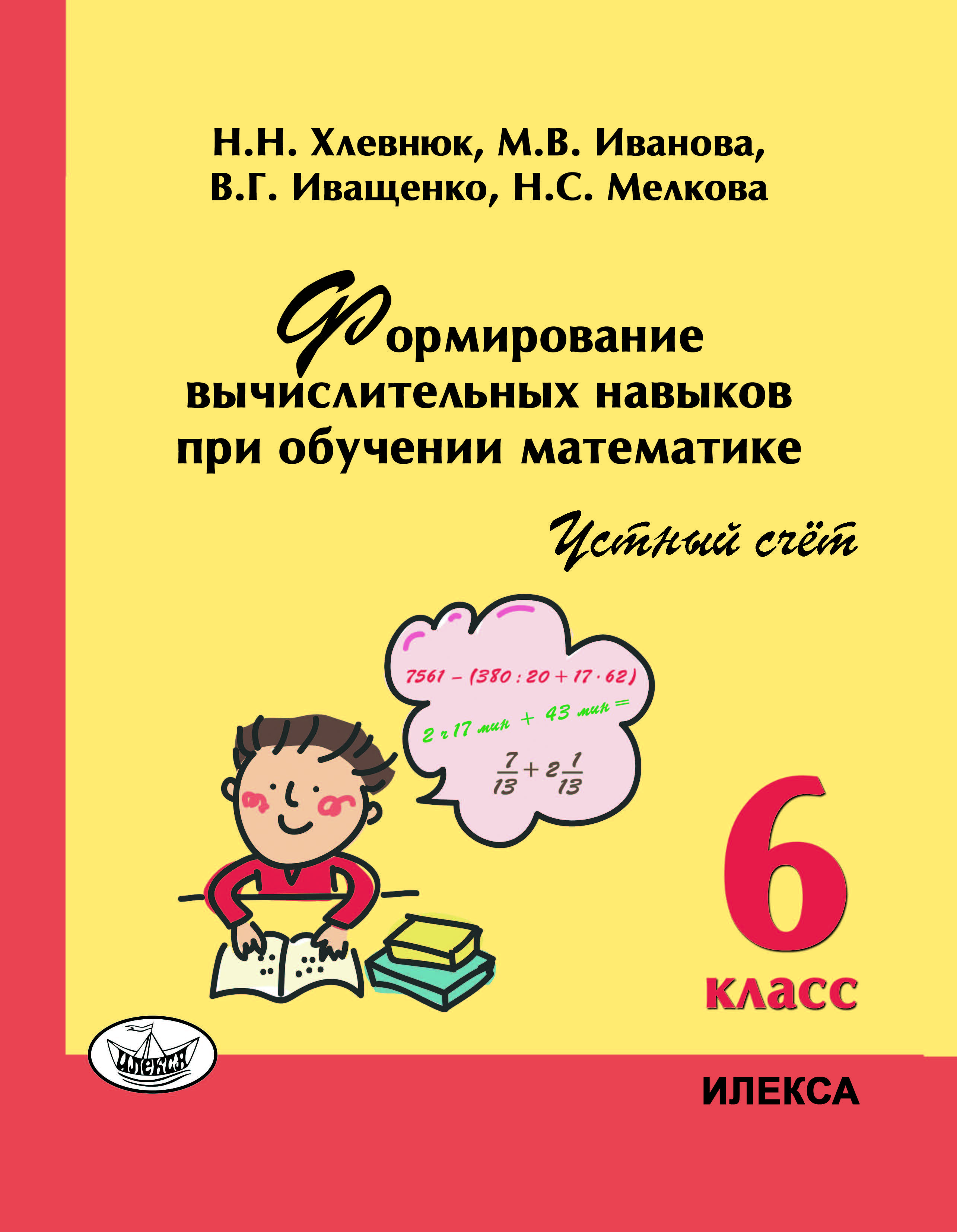 Обложка книги Формирование вычислительных навыков при обучении математике. Устный счет. 6 класс, Автор Хлевнюк Н.Н. Иванова М.В. Иващенко В.Г. Мелкова Н.С., издательство Илекса | купить в книжном магазине Рослит