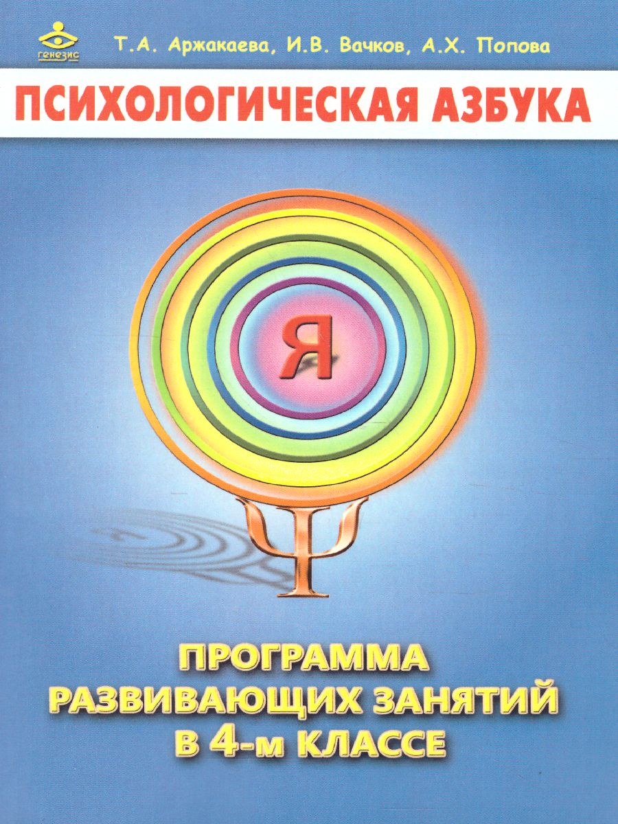 Обложка книги Психологическая азбука. Программа развивающих занятий в 4-м классе, Автор Аржакаева Т.А. Вачков И.В. Попова А.Х., издательство Генезис | купить в книжном магазине Рослит