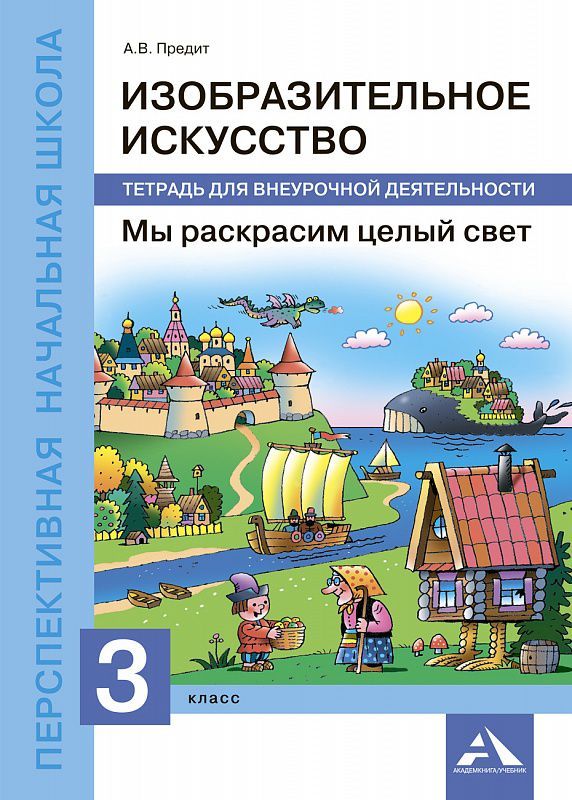 Обложка книги Изобразительное искусство 3 класс. Мы раскрасим целый свет. Тетрадь для внеурочной деятельности. ФГОС, Автор Предит А.В., издательство Академкнига/Учебник | купить в книжном магазине Рослит