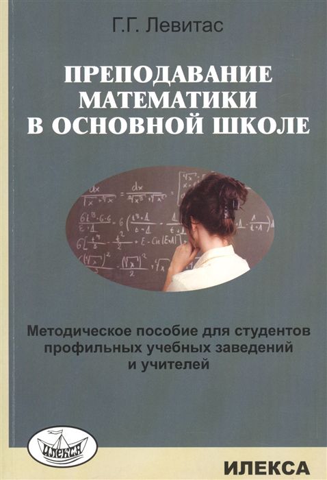 Обложка книги Преподавание Математики в основной школе. Методическое пособие, Автор Левитас Г.Г., издательство Илекса | купить в книжном магазине Рослит