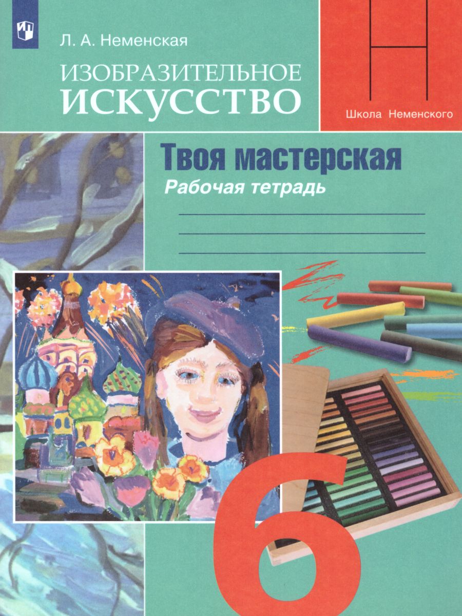 Обложка книги Изобразительное искусство 6 класс. Рабочая тетрадь. Твоя мастерская, Автор Неменская Л.А., издательство Просвещение | купить в книжном магазине Рослит