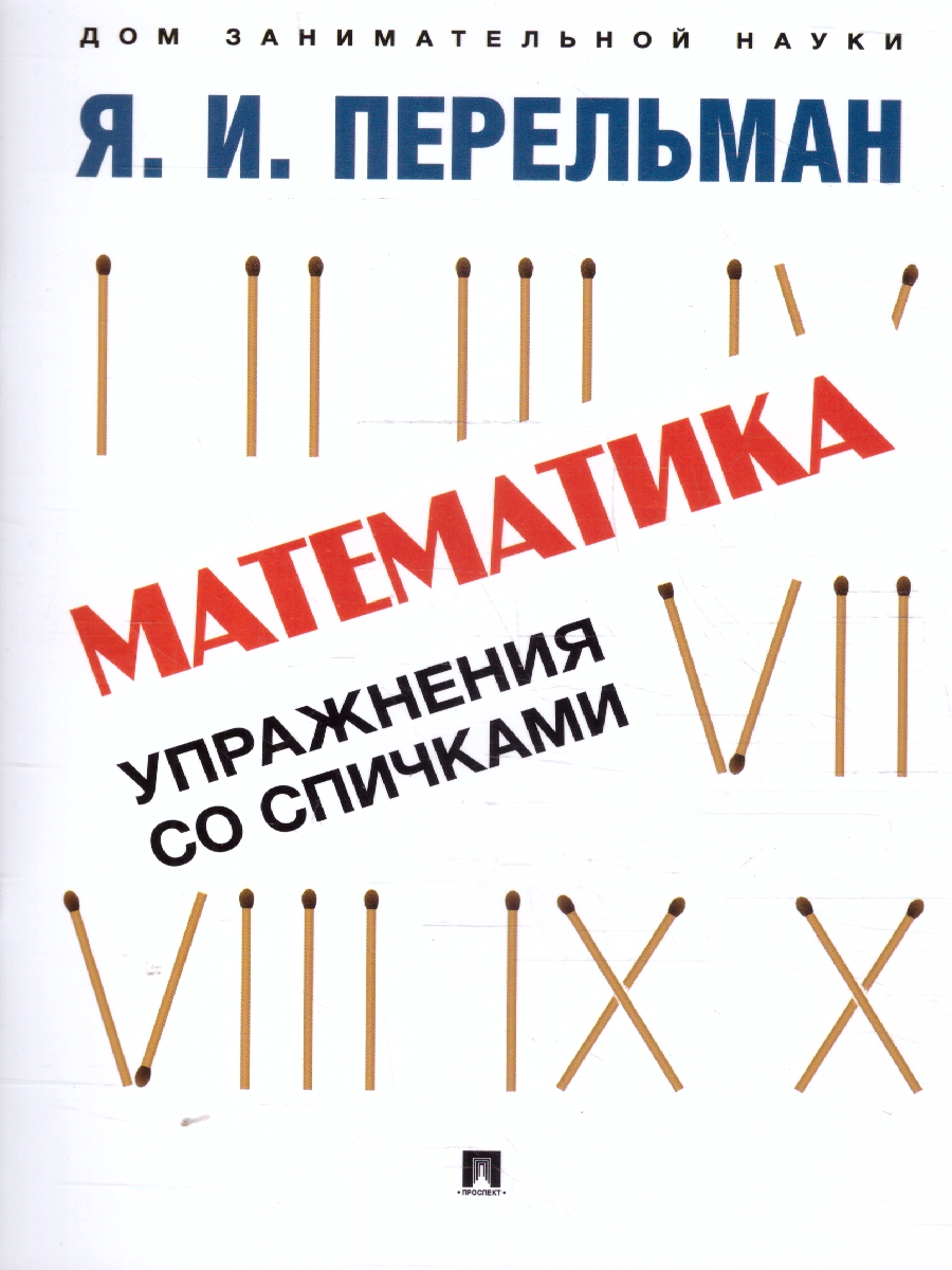 Обложка книги Математика: упражнения со спичками, Автор Перельман Я. И., издательство Проспект | купить в книжном магазине Рослит