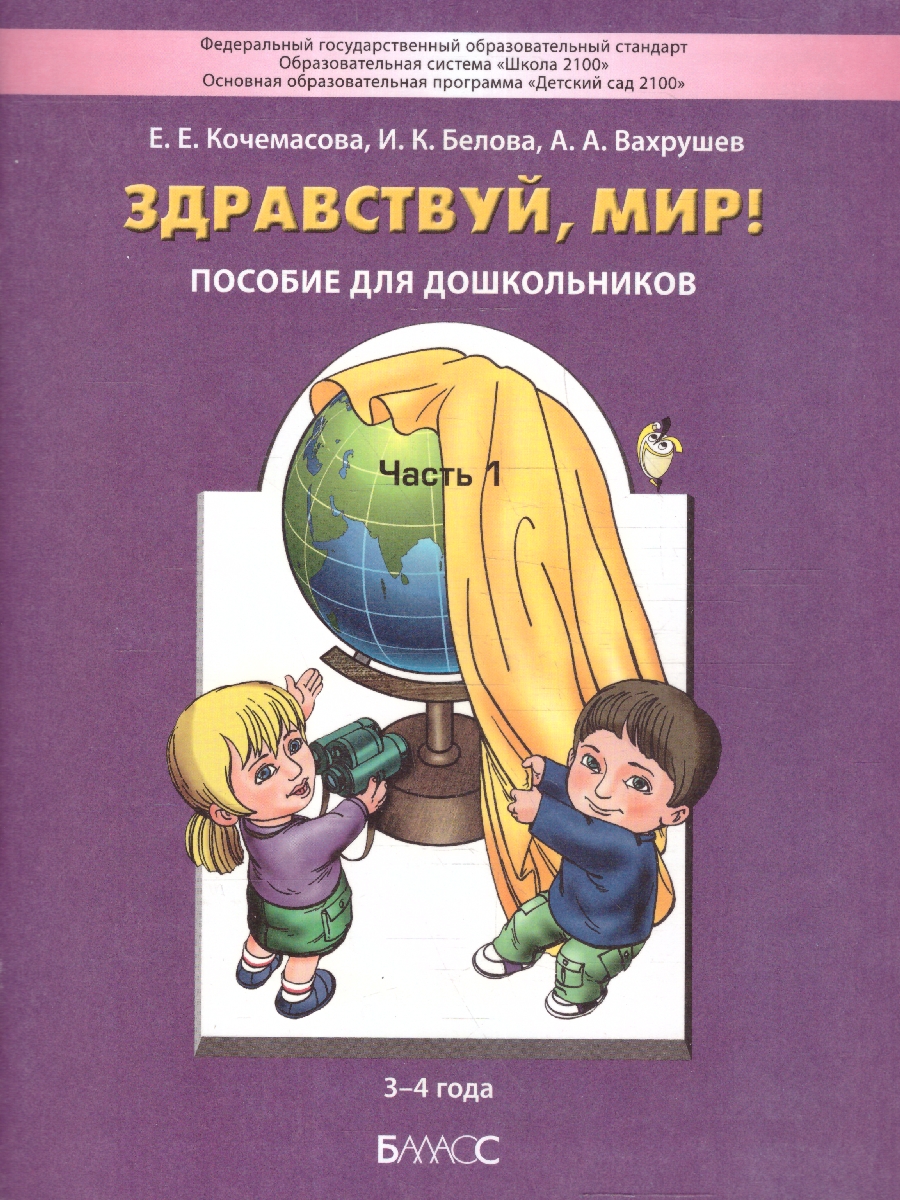 Обложка книги Здравствуй, мир! Пособие по ознакомлению с окружающим миром для детей 3-4 лет. Часть 1, Автор Кочемасова Е.Е. Белова И.К. Вахрушев А.А., издательство БАЛАСС | купить в книжном магазине Рослит