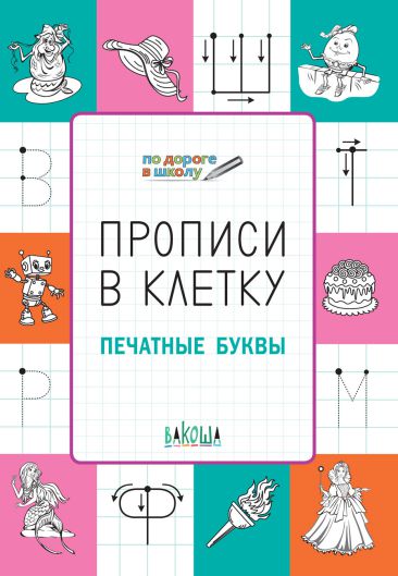 Обложка книги По дороге в школу. Прописи в клеточку. Печатные буквы. Развивающие задания. Тетрадь для занятий с детьми 5-6 лет. ФГОС, Автор Пчелкина С. В., издательство Вако | купить в книжном магазине Рослит