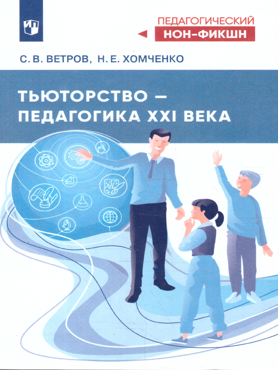 Обложка книги Тьюторство – педагогика 21 века, Автор Ветров С.В.; Хомченко Н.Е., издательство Просвещение | купить в книжном магазине Рослит