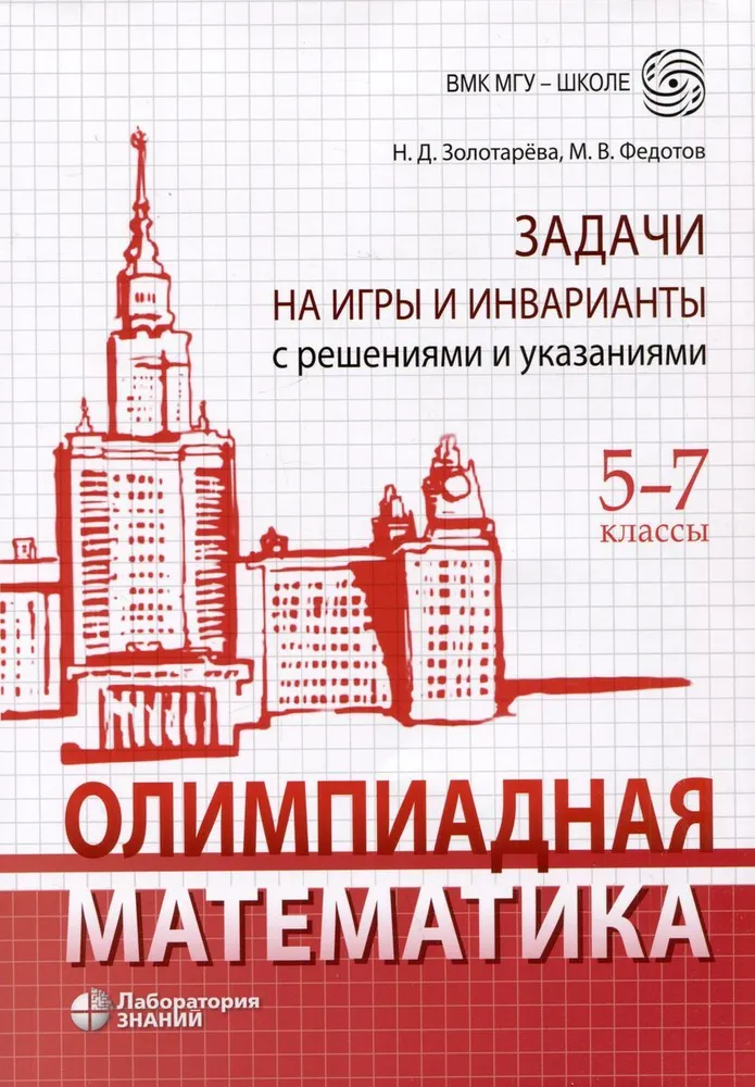 Обложка книги Олимпиадная математика. Задачи на игры и инварианты с решениями и указаниями. 5-7 классы, Автор Золотарева Н.Д. Федотов М.В, издательство Лаборатория знаний | купить в книжном магазине Рослит