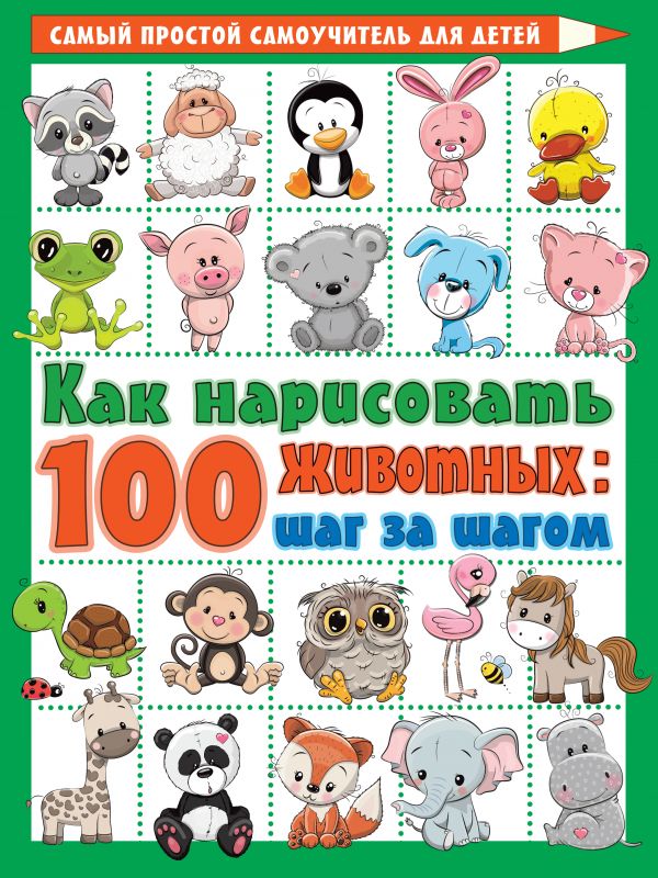Обложка Как нарисовать 100 животных: шаг за шагом /Самый простой самоучитель для детей, издательство АСТ | купить в книжном магазине Рослит