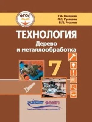 Обложка книги Технология. Дерево и металлообработка. 7 класс. Учебник для общеобразовательных организаций, Автор Васенков Г.В. Русанова Л.С. Русанов В.М., издательство Владос | купить в книжном магазине Рослит