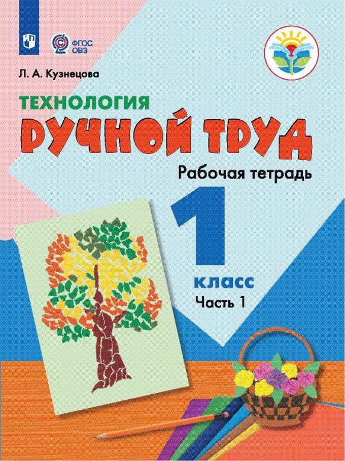 Обложка книги Технология 1 класс. Ручной труд. Рабочая тетрадь в 2-х частях. Часть 1. Для специальных (коррекционных) образовательных учреждений VIII вида. ФГОС ОВЗ, Автор Кузнецова Л.А., издательство Просвещение | купить в книжном магазине Рослит