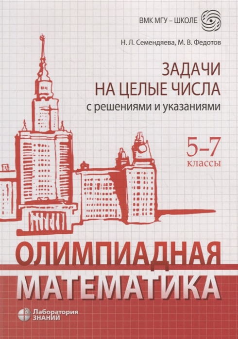 Обложка книги Олимпиадная математика 5-7 классы. Задачи на целые числа с решениями и указаниями, Автор Семендяева Н.Л. Федотов М.В., издательство Лаборатория знаний | купить в книжном магазине Рослит