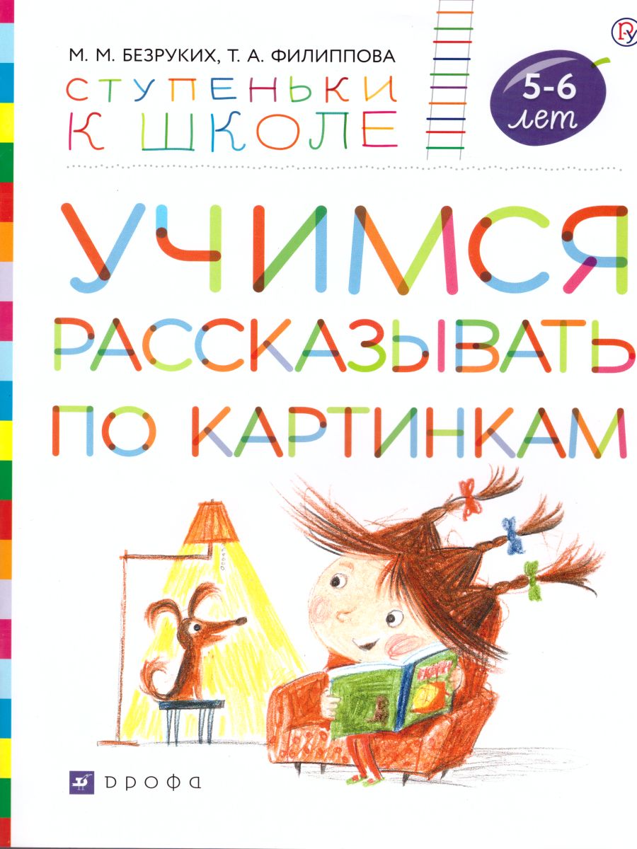 Обложка книги Учимся рассказывать по картинкам. Ступеньки к школе, Автор Безруких М.М. Филиппова Т.А., издательство Просвещение/Союз                                   | купить в книжном магазине Рослит