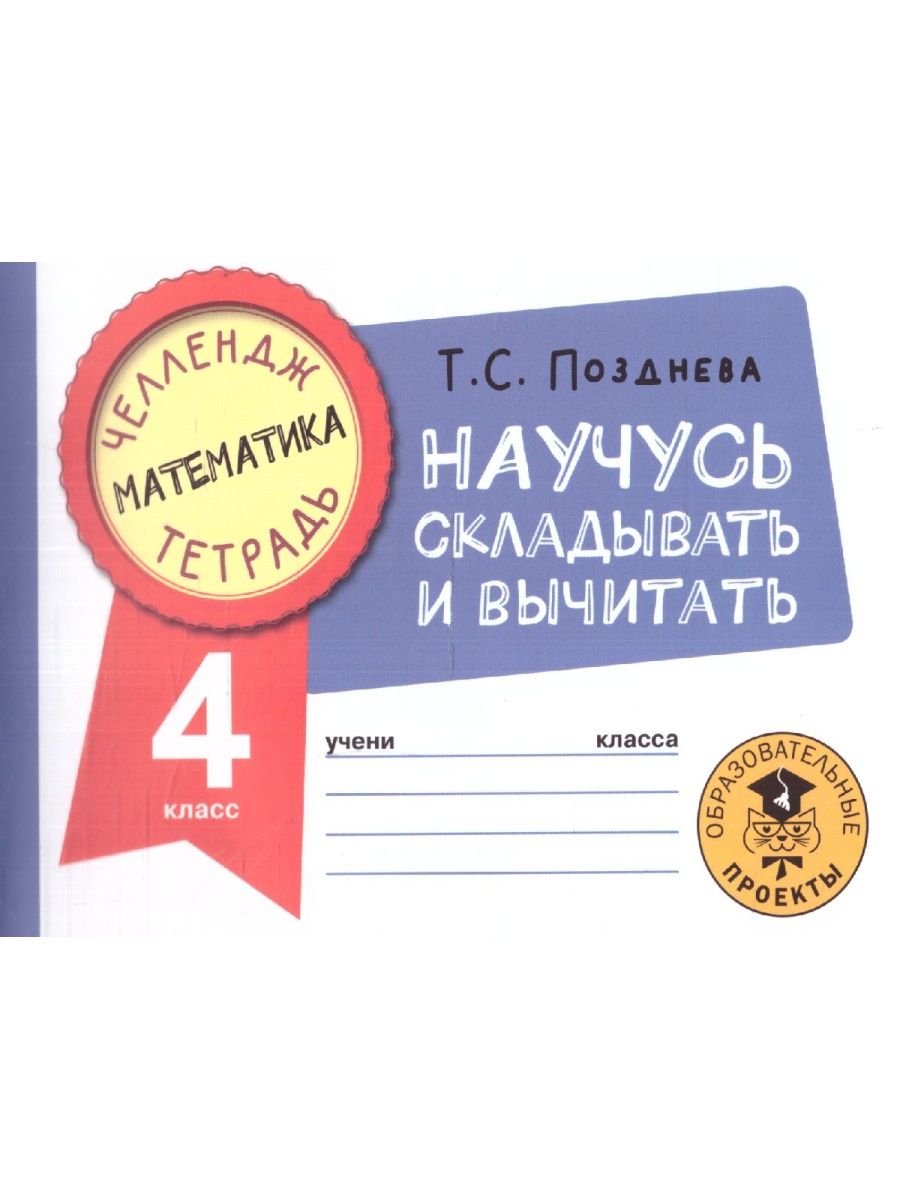 Обложка книги Математика 4 класс. Научусь складывать и вычитать. Челлендж тетрадь , Автор Позднева Т.С., издательство АСТ | купить в книжном магазине Рослит