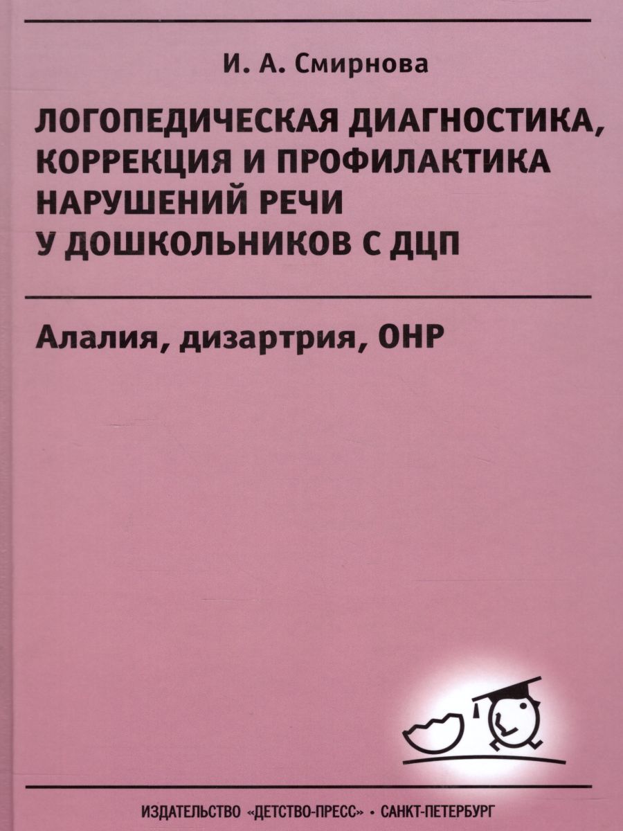 Обложка книги Логопедическая диагностика, коррекция и профилактика нарушений речи у дошкольников с ДЦП. Алалия, дизартрия, ОНР. Учебно-методическое пособие для логопедов, Автор Смирнова И.А., издательство ДЕТСТВО-ПРЕСС | купить в книжном магазине Рослит