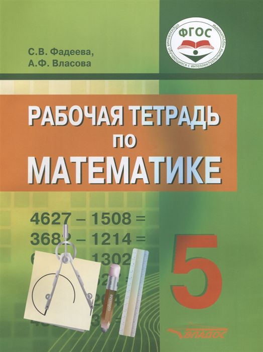 Обложка книги Рабочая тетрадь по математике для учащихся 5 класса общеобразовательных организаций, реализующих ФГОС образования обучающихся с умственной отсталостью (инт, Автор Фадеева С.В., издательство Владос | купить в книжном магазине Рослит