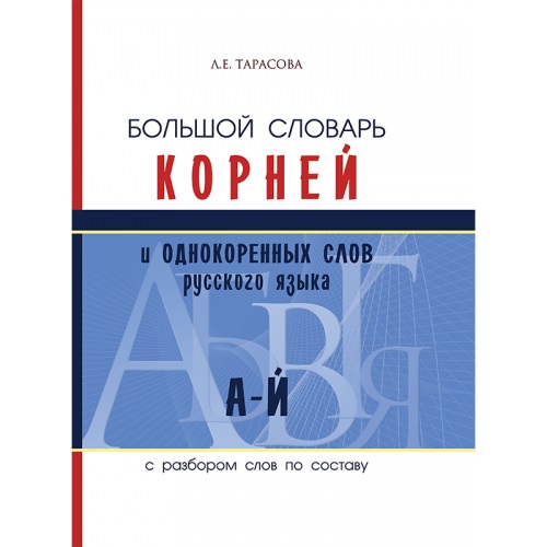 Обложка книги Большой словарь корней и однокоренных слов А-Й. 1 том (с разбором слов по составу), Автор Тарасова Л.Е., издательство 5 за знания | купить в книжном магазине Рослит