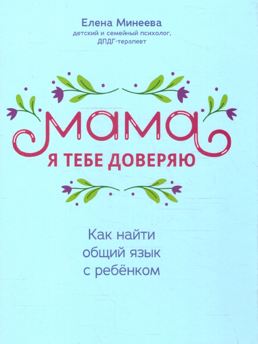 Обложка книги Мама, я тебе доверяю. Как найти общий язык с ребенком. Время для ребенка, Автор Минеева Е. И., издательство Феникс ТД                                          | купить в книжном магазине Рослит