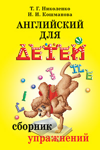 Обложка книги Английский для детей. Сборник упражнений, Автор Кошманова И.И. Николенко Т.Г., издательство Айрис | купить в книжном магазине Рослит