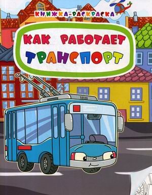 Обложка книги Книжка-раскраска. Как работает транспорт, Автор Мамина Н.А., издательство Учитель | купить в книжном магазине Рослит