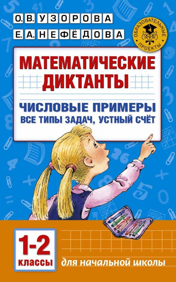 Обложка книги Математические диктанты 1-2 классы. Числовые примеры. Все типы задач. Устный счет, Автор Узорова О.В. Нефёдова Е.А., издательство АСТ | купить в книжном магазине Рослит