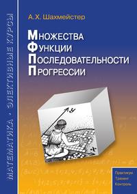 Обложка книги Множества. Функции. Последовательности. Прогрессии. Практикум., Автор Шахмейстер А.Х., издательство ВИКТОРИЯ | купить в книжном магазине Рослит