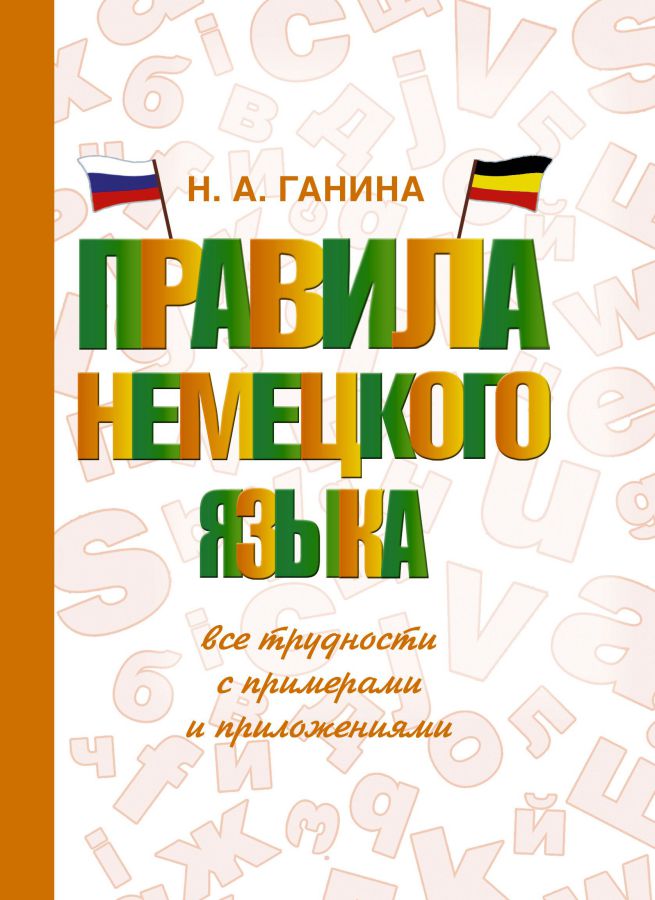 Обложка книги Немецкий язык. Правила немецкого языка: все трудности с примерами и приложениями, Автор Ганина Н.А., издательство АСТ | купить в книжном магазине Рослит