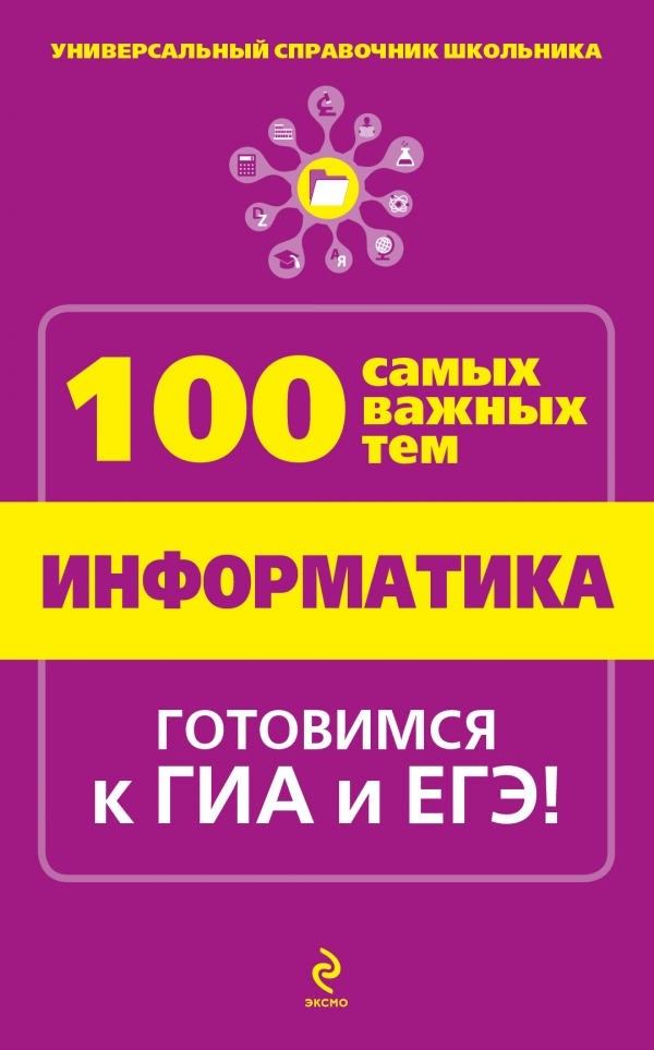 Обложка книги Информатика Универсальный справочник школьника. 100 самых важных тем, Автор Федосеева А.А., издательство ЭКСМО | купить в книжном магазине Рослит