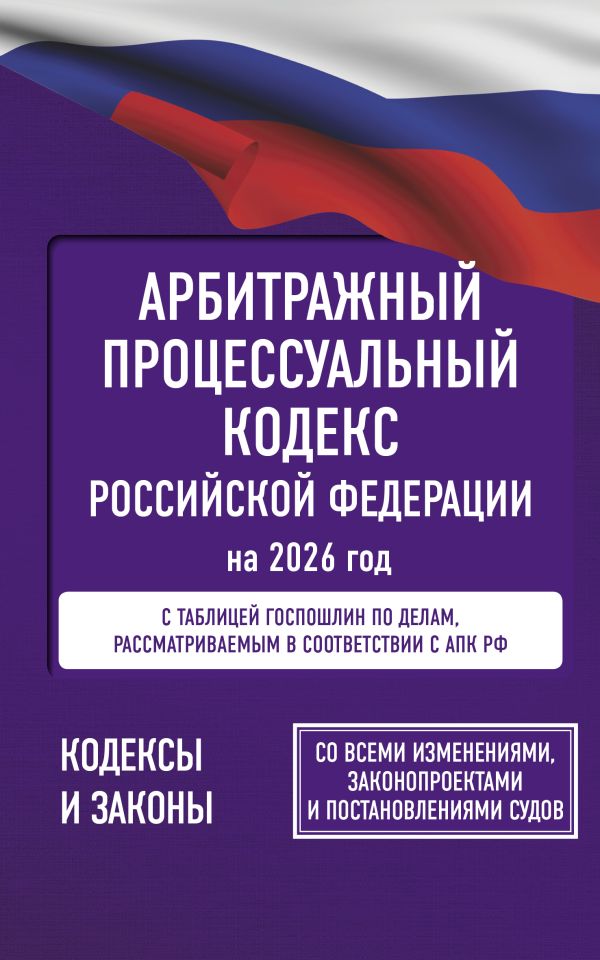 Обложка книги Арбитражный процессуальный кодекс Российской Федерации на 2026 год. Со всеми изменениями, законопроектами и постановлениями судов, Автор ., издательство АСТ | купить в книжном магазине Рослит