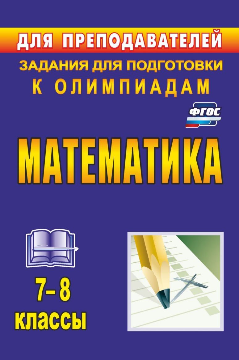 Обложка книги Математика 7-8 класс Задания для подготовки к олимпиадам. ФГОС, Автор Лепехин Ю.В., издательство Учитель | купить в книжном магазине Рослит