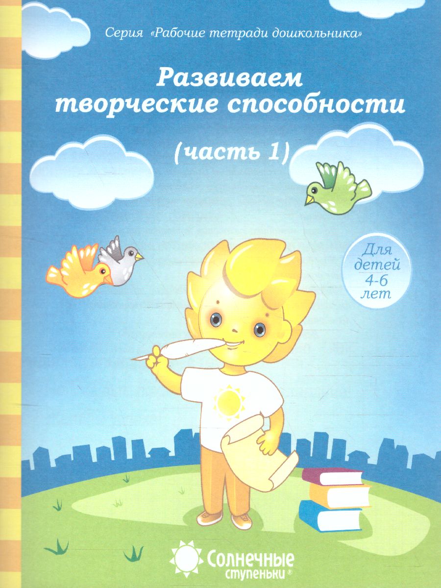 Обложка книги Развиваем творческие способности для детей 4-6 лет. Рабочая тетрадь. Часть1. Развиваем творческие способности, Автор , издательство Солнечные ступеньки | купить в книжном магазине Рослит