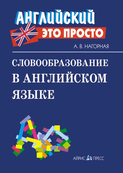 Обложка книги Словообразование в английском языке: краткий справочник, Автор Нагорная А.В., издательство Айрис | купить в книжном магазине Рослит