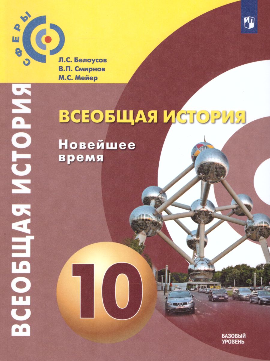 Обложка книги Всеобщая История 10 класс. Новейшее время. Учебник. Базовый уровень. УМК "Сферы", Автор Белоусов Л.С. Смирнов В.П. Мейер М.С., издательство Просвещение | купить в книжном магазине Рослит