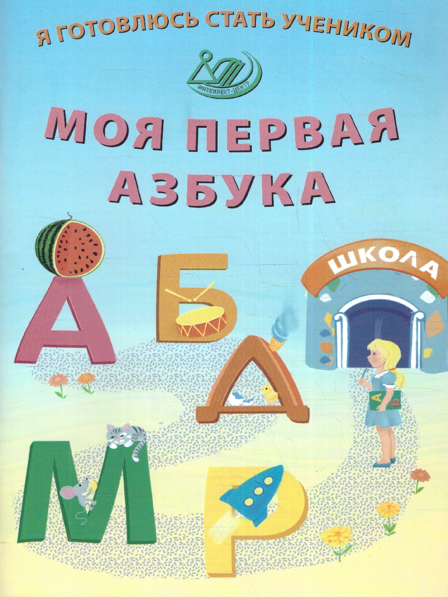 Обложка книги Я готовлюсь стать учеником. Моя первая азбука, Автор Волкова Е.В., издательство Издательство Интеллект-центр | купить в книжном магазине Рослит