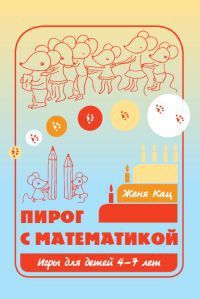 Обложка книги Пирог с математикой. Игры для детей 4–7 лет. (МЦНМО), Автор Кац Е.М., издательство Издательство МЦНМО                                 | купить в книжном магазине Рослит