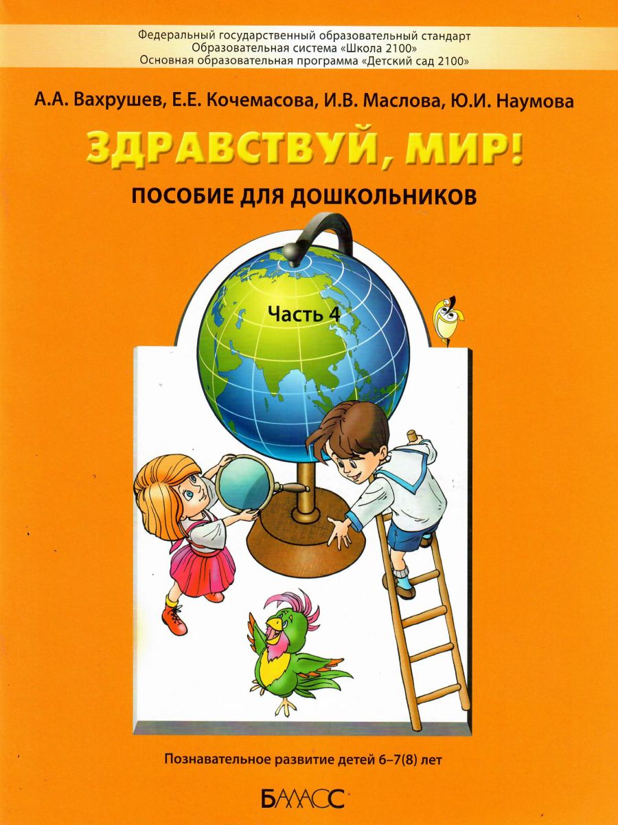 Обложка книги Здравствуй, мир! Пособие по ознакомлению с окружающим миром для детей 6-7 лет. Часть 4, Автор Вахрушев А.А. Кочемасова Е.Е. Маслова И.В. Наумова Ю.И., издательство БАЛАСС | купить в книжном магазине Рослит