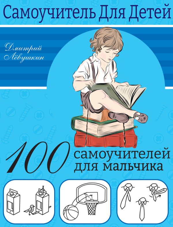 Обложка 100 самоучителей для мальчиков, издательство АСТ | купить в книжном магазине Рослит
