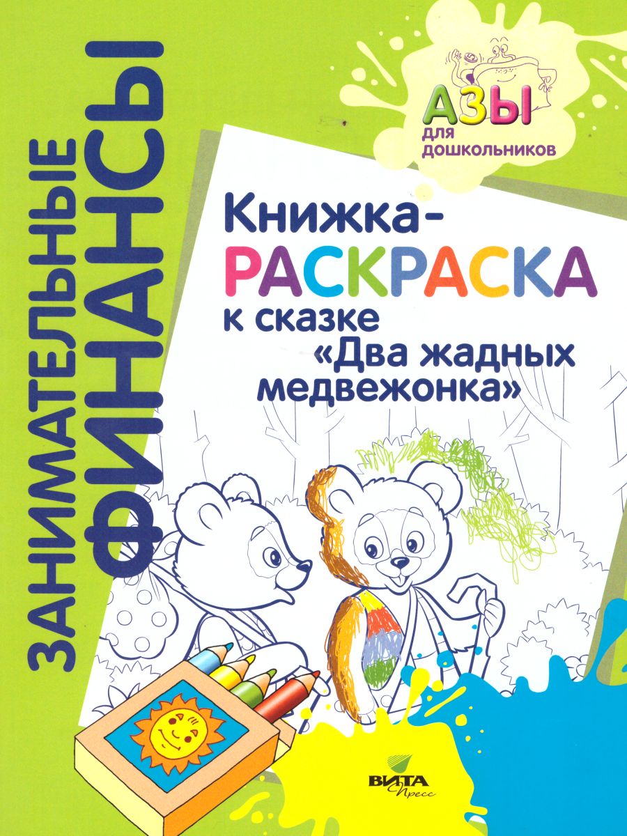Обложка книги Занимательные финансы. Азы для дошкольников". Книжка-раскраска к сказке "Два жадных медвежонка", Автор , издательство Вита-Пресс | купить в книжном магазине Рослит