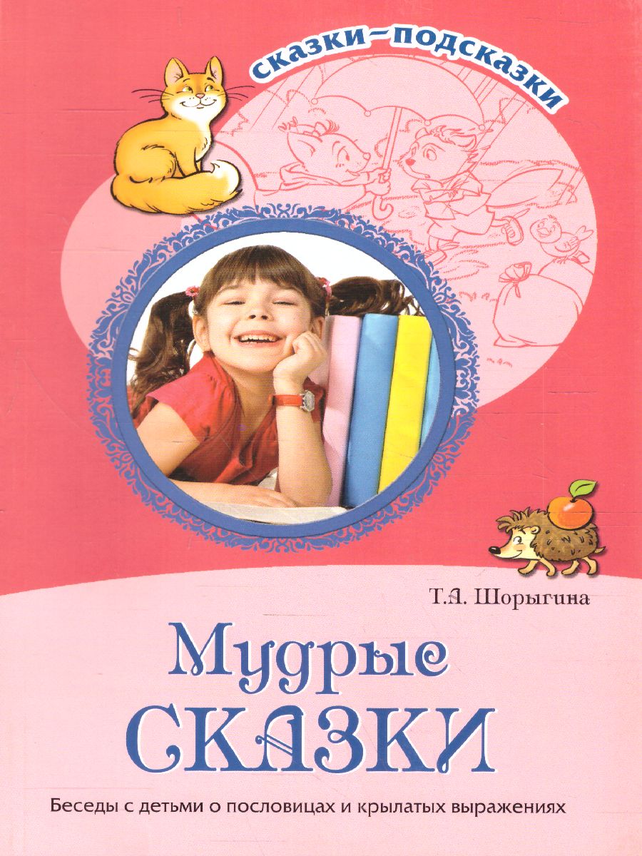 Обложка книги Сказки-подсказки. Мудрые сказки. Беседы с детьми о пословицах и крылатых выражениях, Автор Шорыгина Т.А., издательство Сфера | купить в книжном магазине Рослит