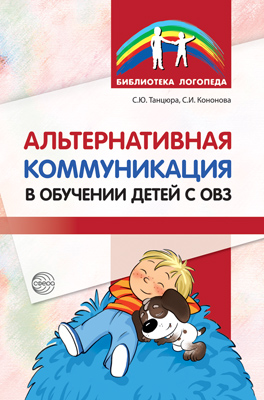 Обложка книги Альтернативная коммуникация в обучении детей с ОВЗ (Сфера), Автор Танцюра С.Ю. Кононова С.И, издательство Сфера | купить в книжном магазине Рослит